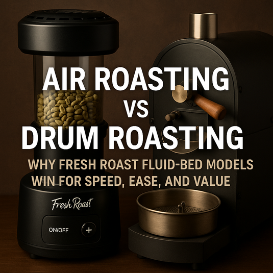 Air Roasting vs Drum Roasting: Why Fresh Roast Fluid-Bed Models Win for Speed, Ease, and Value