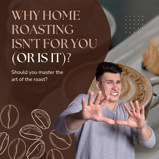 Why Home Roasting Coffee Isn't for You (Or Is It?)